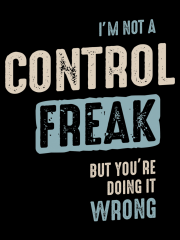 I'm Not A Control Freak But You're Doing It Wrong