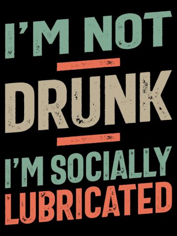 I'm Not Drunk I'm Socially Lubricated | Drinking Humor
