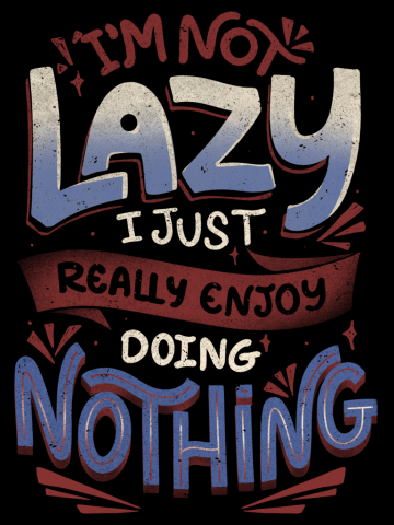 I'm Not Lazy I Just Really Enjoy Doing Nothing