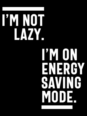 I'm Not Lazy I'm On Energy Saving Mode