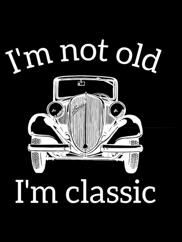 I'm Not Old I'm A Classic
