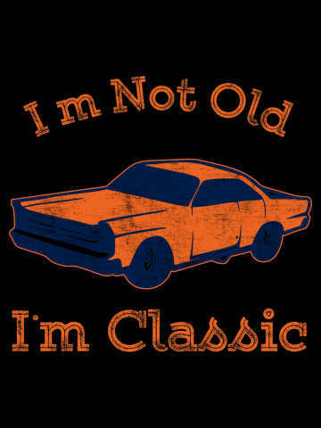 I'm Not Old I'm Classic