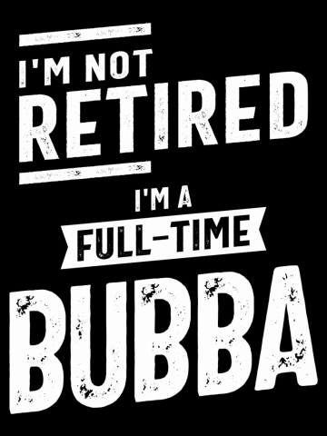 I'm Not Retired I'm a Full-Time Bubba | Fathers Day Men's