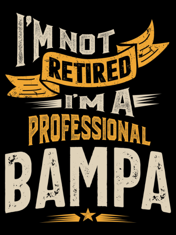 I'm Not Retired I'm a Professional Bampa