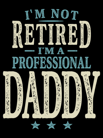 I'm Not Retired I'm a Professional Daddy