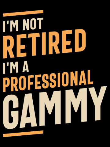 I'm Not Retired I'm a Professional Gammy - Grandma Mommy