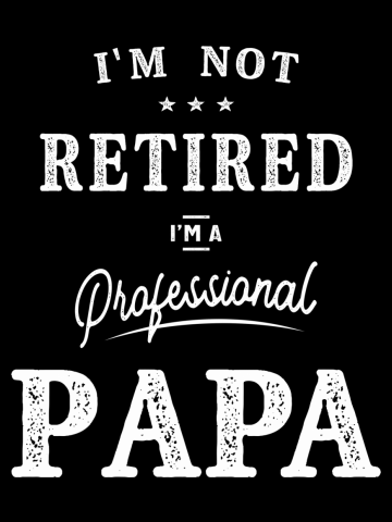 I'm Not Retired I'm a Professional Papa - Fathers Day