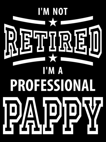 I'm Not Retired I'm a Professional Pappy