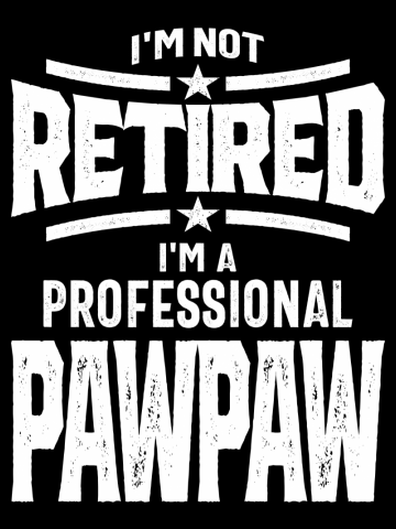 I'm Not Retired I'm a Professional Pawpaw | Dad and Grandpa