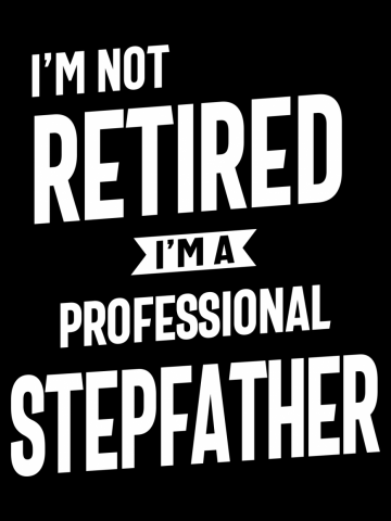 I'm Not Retired I'm a Professional Stepfather Gift