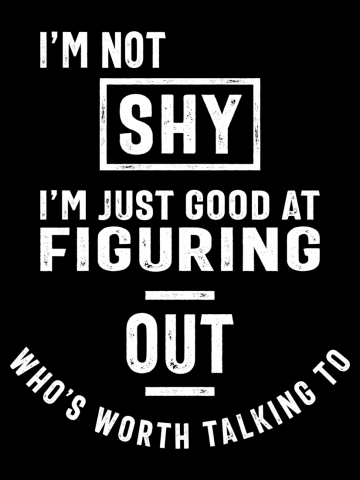 I'm Not Shy I'm Just Good At Figuring Out Worth Talking To - Funny Sayings