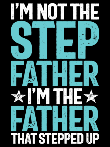 I'm Not The Stepfather I'm The Father That Stepped Up | Father's Day
