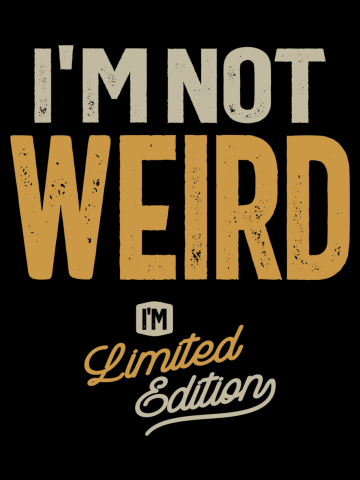 I'm Not Weird I Am Limited Edition Funny Sayings