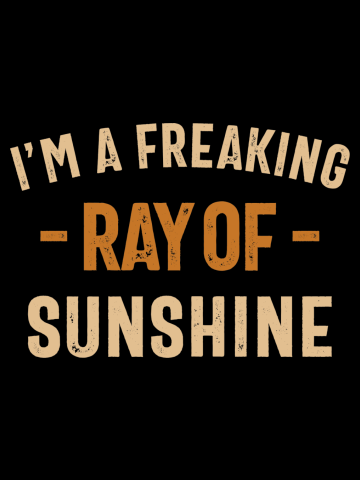 I'm a Freaking Ray of Sunshine - Sarcastic