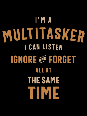 I'm a Multitasker I Can Listen Ignore and Forget Funny Sarcastic