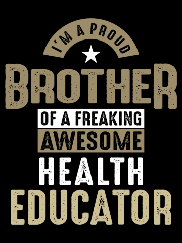 I'm a Proud Brother of a Freaking Awesome Health Educator
