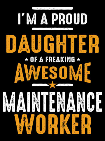I'm a Proud Daughter of a Freaking Awesome Maintenance Worker