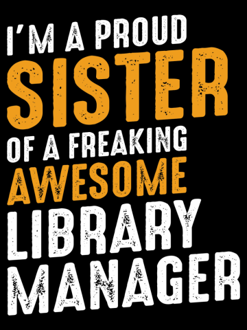 I'm a Proud Sister of a Freaking Awesome Library Manager