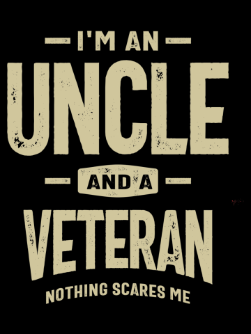 I'm an Uncle and a Veteran - Fearless and Proud