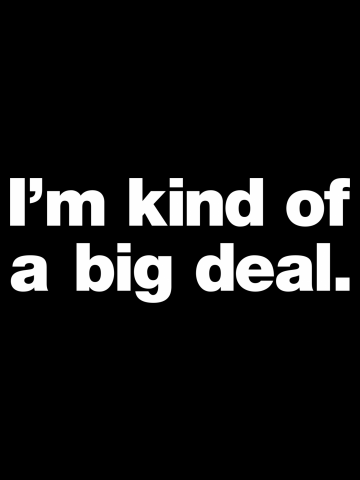 I'm kind of a big deal.
