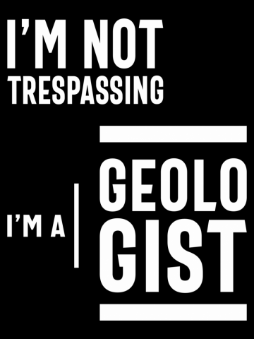 I'm not trespassing, I'm a geologist