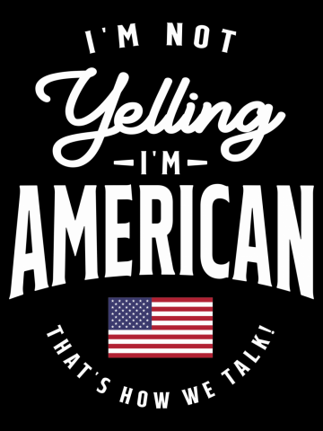 I'm not yelling I'm American Funny American Pride