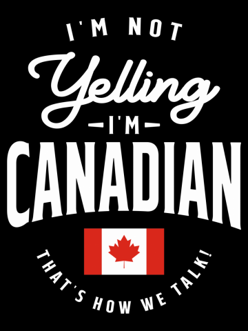 I'm not yelling I'm Canadian Funny Canadian Pride
