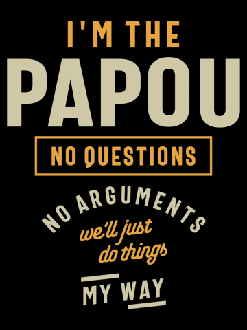 I'm the Papou - No Questions, No Arguments!