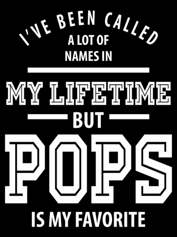 I've Been Called a Lot Of Names But Pops is My Favorite