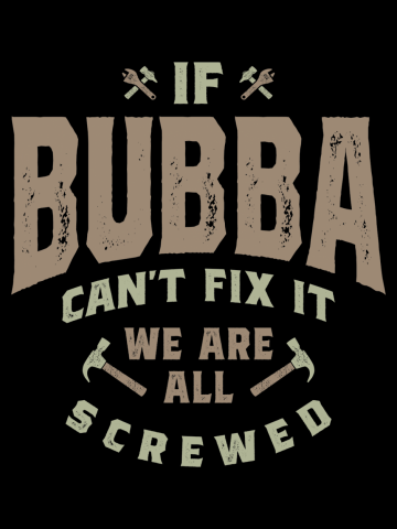 If Bubba Can't ix It Funny Dad Grandpa