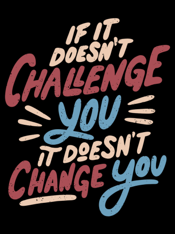 If It Doesn't Challenge You It Doesn't Change You