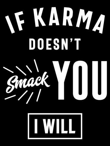 If Karma Doesn't Smack You I Will