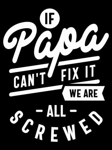 If Papa Can't Fix It We Are All Screwed Fathers Day