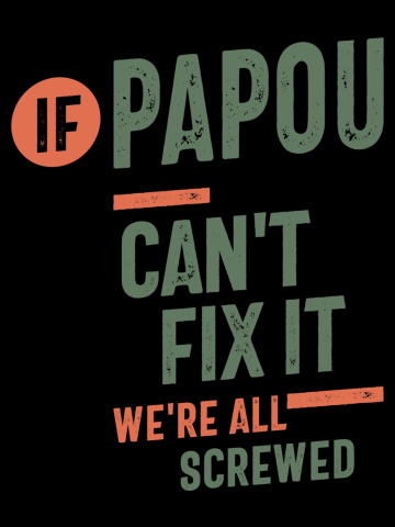 If Papou Can't Fix It We're All Screwed | Fahter Gift