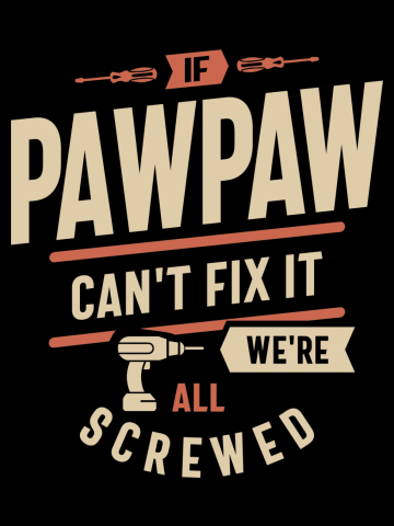 If Pawpaw Can't Fix It We're All Screwed Funny