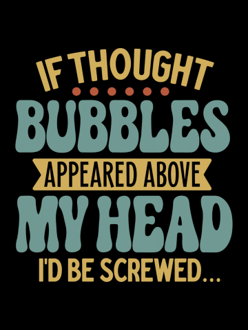 If Thought Bubbles Appeared Above My Head I'd Be Screwed