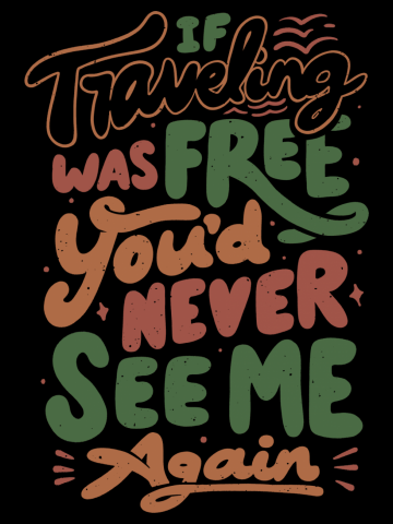 If Traveling Was Free You'd Never See Me Again