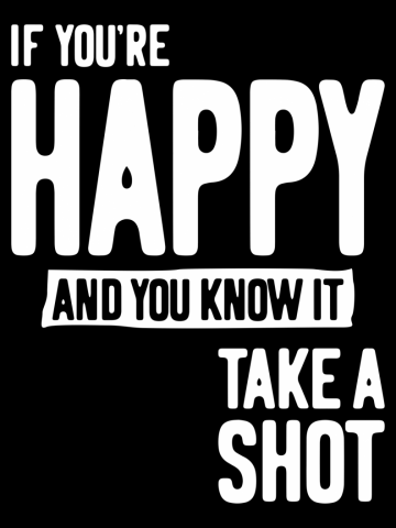 If You're Happy and You Know It Take a Shot