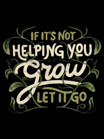 If it’s not helping you grow, let it go