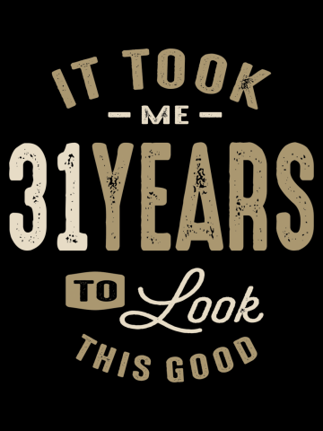 It Took Me 31 Years To Look This Good - 31st Birthday