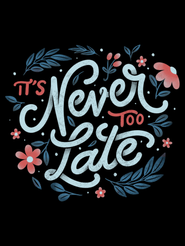 It's Never Too Late
