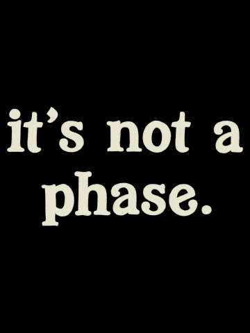 It's Not A Phase. (BLACK)