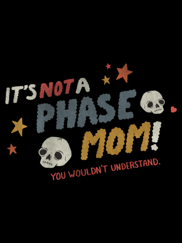 It's Not A Phase Mom!
