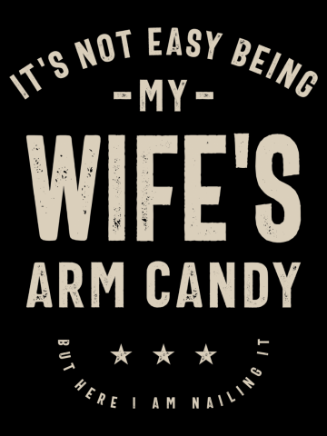 It's Not Easy Being My Wife's Arm Candy