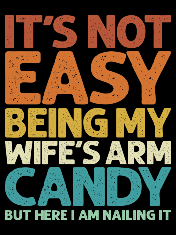 It's Not Easy Being My Wife's Arm Candy - Funny