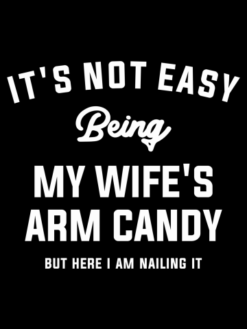 It's Not Easy Being My Wife's Arm Candy but here i am nailin