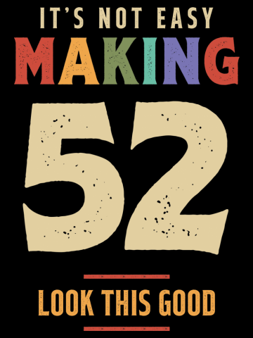 It's Not Easy Making 52 Years Old - 52nd Birthday