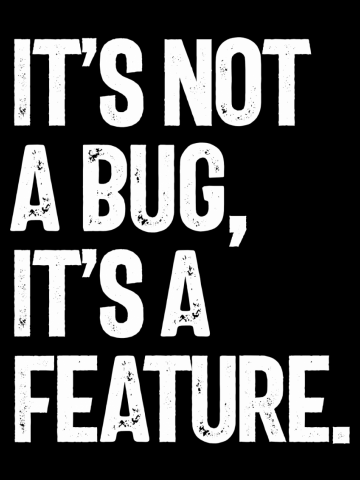 It's Not a Bug, It's a Feature