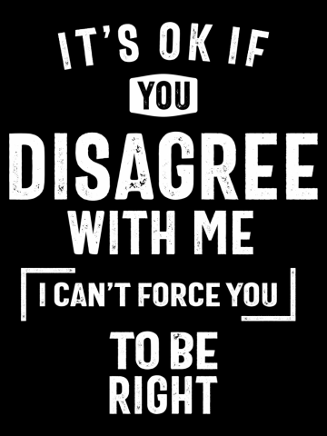 It's Okay If You Disagree With Me T-Shirt I Can't Force You