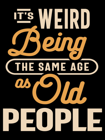 It's Weird Being The Same Age as Old People